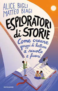ESPLORATORI DI STORIE - COME CREARE GRUPPI DI LETTURA A SCUOLA E FUORI