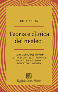 TEORIA E CLINICA DEL NEGLECT - TRATTAMENTO DEL TRAUMA DA TRASCURATEZZA INFANTILE BASATO SULLA