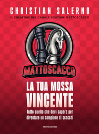 MATTOSCACCO - LA TUA MOSSA VINCENTE TUTTO QUELLO CHE DEVI SAPERE PER DIVENTARE UN CAMPIONE DI