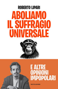 ABOLIAMO IL SUFFRAGIO UNIVERSALE E ALTRE OPINIONI IMPOPOLARI