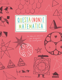 QUESTA NON E\' MATEMATICA - UN LIBRO DI ATTIVITA\' PER DISEGNARE CON INTELLIGENZA