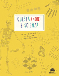 QUESTA NON E\' SCIENZA - UN LIBRO DI ATTIVITA\' PER DISEGNARE E SCOPRIRE LA SCIENZA
