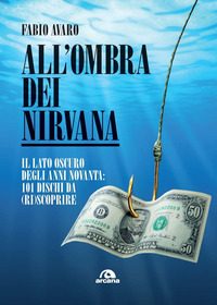 ALL\'OMBRA DEI NIRVANA - IL LATO OSCURO DEGLI ANNI NOVANTA - 101 DISCHI AMERICANI DA RISCOPRIRE