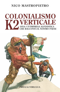 COLONIALISMO VERTICALE - K2 1954 UN\'IMPRESA ALPINISTICA CHE RACCONTA IL NOSTRO PAESE