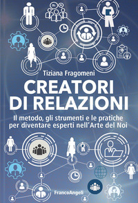 CREATORI DI RELAZIONI - IL METODO GLI STRUMENTI E LE PRATICHE PER DIVENTARE ESPERTI NELL\'ARTE