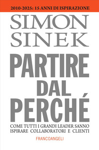 PARTIRE DAL PERCHE\' - COME TUTTI I GRANDI LEADER SANNO ISPIRARE COLLABORATORI E CLIENTI