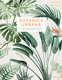 BOTANICA URBANA - UNA GUIDA ALLE PIANTE DA INTERNI PER I GIARDINIERI DI OGGI