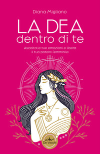 DEA DENTRO DI TE - ASCOLTA LE TUE EMOZIONI E LIBERA IL TUO POTERE FEMMINILE