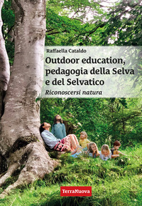 OUTDOOR EDUCATION - PEDAGOGIA DELLA SELVA E DEL SELVATICO RICONOSCERSI NATURA UNA GUIDA PRATICA