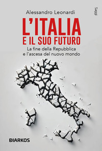 ITALIA E IL SUO FUTURO - LA FINE DELLA REPUBBLICA E L\'ASCESA DEL NUOVO MONDO