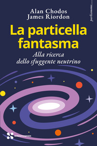 PARTICELLA FANTASMA - ALLA RICERCA DELLO SFUGGENTE NEUTRINO