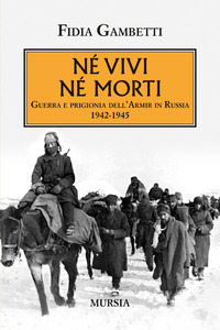 NE\' VIVI NE\' MORTI - GUERRA E PRIGIONIA DELL\'AMIR IN RUSSIA 1942 - 1945