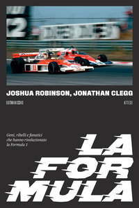 FORMULA - GENI RIBELLI E FANATICI CHE HANNO RIVOLUZIONATO LA FORMULA 1