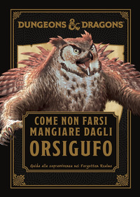 DUNGEONS AND DRAGONS COME NON FARSI MANGIARE DAGLI ORSIGUFO - GUIDA DI SOPRAVVIVENZA