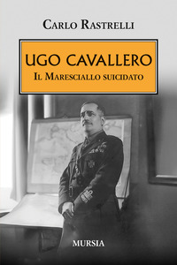 UGO CAVALLERO - IL MARESCIALLO SUICIDATO