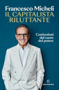 CAPITALISTA RILUTTANTE - CONFESSIONI DAL CUORE DEL POTERE