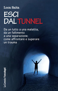 ESCI DAL TUNNEL - DA UN LUTTO A UNA MALATTIA DA UN FALLIMENTO