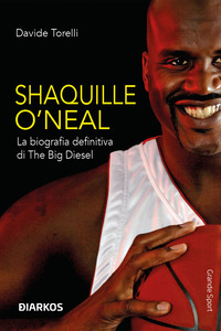 SHAQUILLE O\'NEAL - LA BIOGRAFIA DEFINITIVA DI THE BIG DIESEL