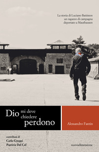DIO MI DEVE CHIEDERE PERDONO - LA STORIA DI LUCIANO BATTISTON UN RAGAZZO DI CAMPAGNA DEPORTATO