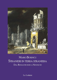 STRANIERI IN TERRA STRANIERA - DAL ROMANTICISMO A NIETZSCHE