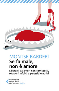 SE FA MALE NON E\' AMORE - LIBERARSI DA AMORI NON CORRISPOSTI RELAZIONI INFELICI E PARASSITI
