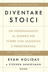 DIVENTARE STOICI - UN INSEGNAMENTO AL GIORNO PER VIVERE CON SAGGEZZA E PERSEVERANZA