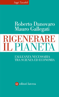 RIGENERARE IL PIANETA - L\'ALLEANZA NECESSARIA TRA SCIENZA ED ECONOMIA