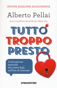 TUTTO TROPPO PRESTO - L\'EDUCAZIONE SESSUALE DEI NOSTRI FIGLI NELL\'ERA DI INTERNET