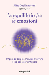 IN EQUILIBRIO FRA LE EMOZIONI - IMPARA DA CORPO E MENTE A RITROVARE IL TUO BENESSERE INTERIORE