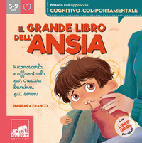 GRANDE LIBRO DELL\'ANSIA - RICONOSCERLA E AFFRONTARLA PER CRESCERE BAMBINI PIU SERENI