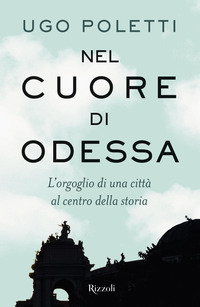 NEL CUORE DI ODESSA - L\'ORGOGLIO DI UNA CITTA\' AL CENTRO DELLA STORIA