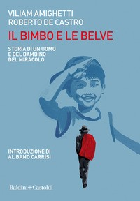 BIMBO E LE BELVE - STORIA DI UN UOMO E DEL BAMBINO DEL MIRACOLO di AMIGHETTI V. - DE CASTRO R.