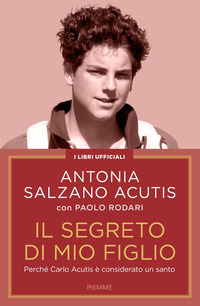 SEGRETO DI MIO FIGLIO - PERCHE\' CARLO ACUTIS E\' CONSIDERATO UN SANTO
