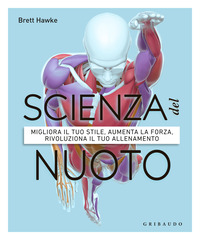 SCIENZA DEL NUOTO - MIGLIORA IL TUO STILE AUMENTA LA FORZA RIVOLUZIONA IL TUO ALLENAMENTO