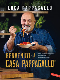 BENVENUTI A CASA PAPPAGALLO OLTRE 150 RICETTE GOLOSE PER PORTARE LA GIOIA IN TAVOLA