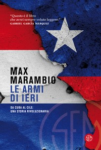 ARMI DI IERI - DA CUBA AL CILE UNA STORIA RIVOLUZIONARIA di MARAMBIO MAX