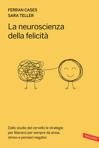 NEUROSCIENZA DELLA FELICITA\' - DALLO STUDIO DEL CERVELLO LE STRATEGIE PER LIBERARSI PER SEMPRE