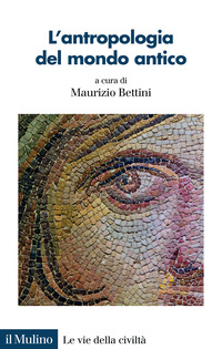 ANTROPOLOGIA DEL MONDO ANTICO - UNO SGUARDO DIVERSO SUI GRECI E SUI ROMANI