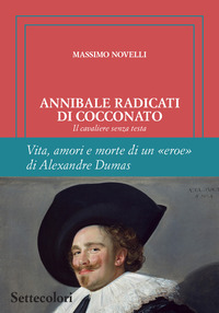 ANNIBALE RADICATI DI COCCONATO - IL CAVALIERE SENZA TESTA VITA AMORI E MORTE DI UN EROE