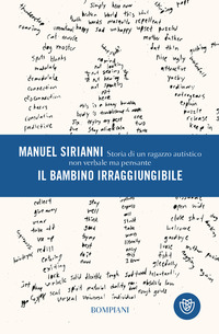 BAMBINO IRRAGGIUNGIBILE - STORIA DI UN RAGAZZO AUTISTICO NON VERBALE MA PENSANTE