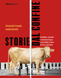STORIE DAL CONFINE - ANEDDOTI CURIOSITA\' E MEMORIE DI QUA E DI LA\' DELLA CORTINA
