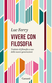 VIVERE CON FILOSOFIA - TRATTATO DI FILOSOFIA A USO DELLE NUOVE GENERAZIONI