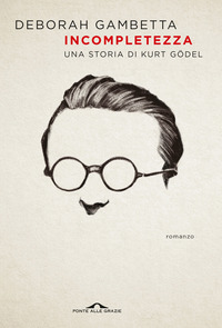INCOMPLETEZZA - UNA STORIA DI KURT GODEL