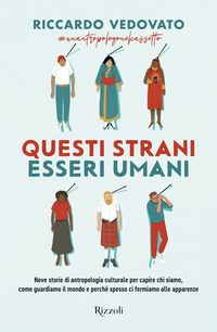 QUESTI STRANI ESSERI UMANI - NOVE STORIE DI ANTROPOLOGIA CULTURALE PER CAPIRE CHI SIAMO COME