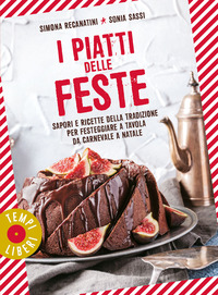 PIATTI DELLE FESTE - SAPORI E RICETTE DELLA TRADIZIONE PER FESTEGGIARE A TAVOLA DA CARNEVALE A
