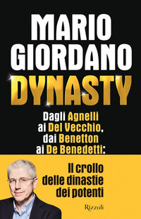 DYNASTY - DAGLI AGNELLI AI DEL VECCHIO DAI BENETTON AI DE BENEDETTI IL CROLLO DEI DINASTIE DEI