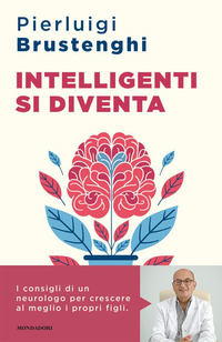 INTELLIGENTI SI DIVENTA - I CONSIGLI DI UN NEUROLOGO PER CRESCERE AL MEGLIO I PROPRI FIGLI
