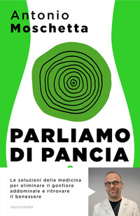 PARLIAMO DI PANCIA - LE SOLUZIONI DELLA MEDICINA PER ELIMINARE IL GONFIORE ADDOMINALE
