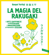 MAGIA DEL RAKUGAKI - L\'ARTE GIAPPONESE DI POTENZIARE L\'IMMAGINAZIONE ATTRAVERSO IL DISEGNO