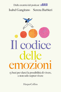 CODICE DELLE EMOZIONI - 13 BASI PER DARCI LA POSSIBILITA\' DI VIVERE E NON SOLO SOPRAVVIVERE